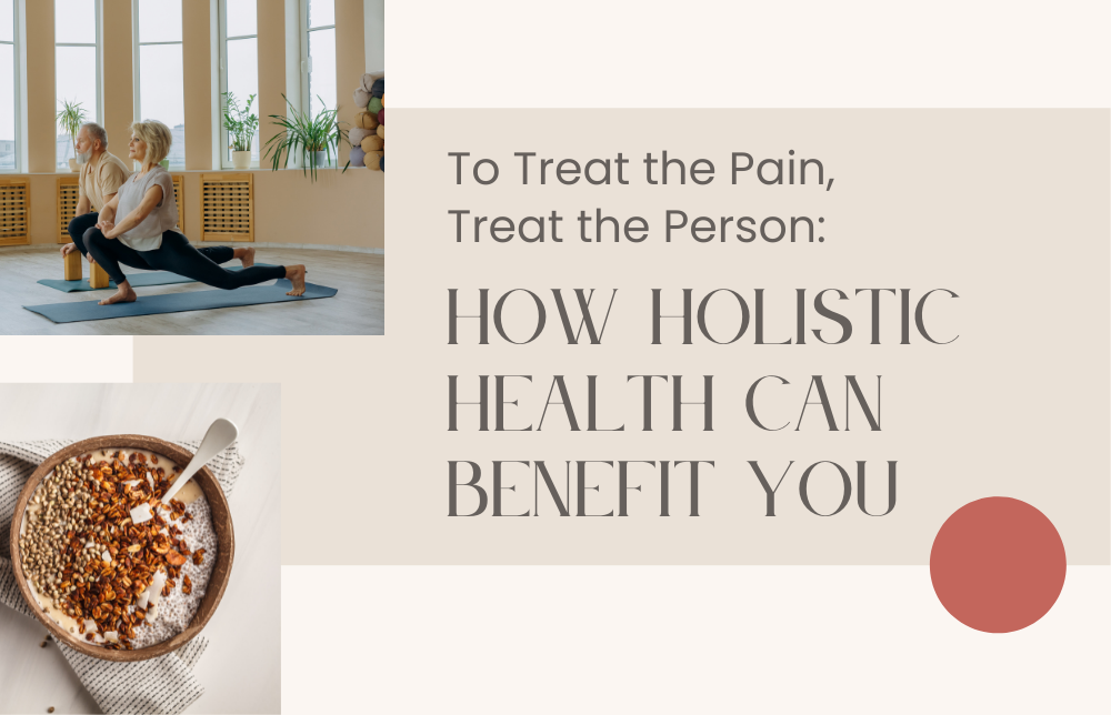 To Treat the Pain, Treat the Person: How Holistic Health Can Benefit You